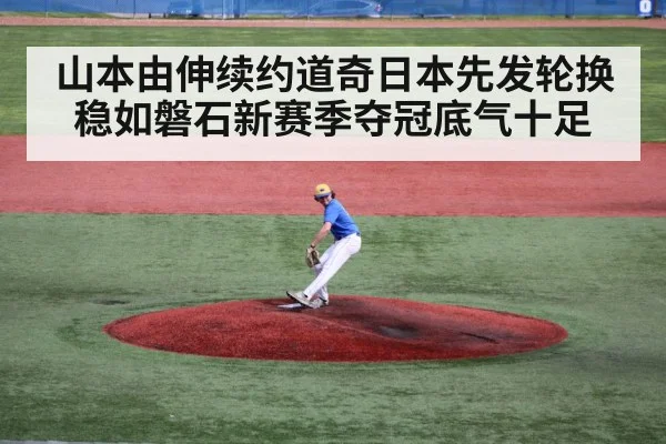 山本由伸续约道奇日本先发轮换稳如磐石新赛季夺冠底气十足